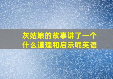 灰姑娘的故事讲了一个什么道理和启示呢英语