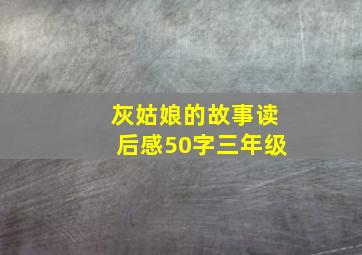 灰姑娘的故事读后感50字三年级