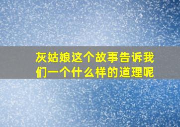 灰姑娘这个故事告诉我们一个什么样的道理呢