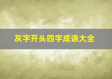 灰字开头四字成语大全