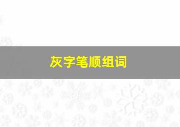 灰字笔顺组词