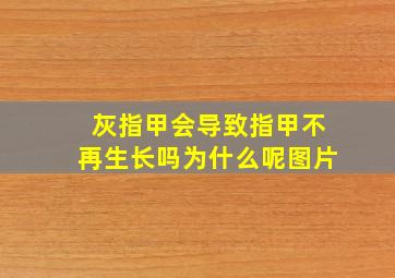 灰指甲会导致指甲不再生长吗为什么呢图片