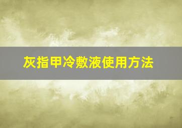 灰指甲冷敷液使用方法