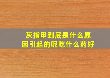 灰指甲到底是什么原因引起的呢吃什么药好