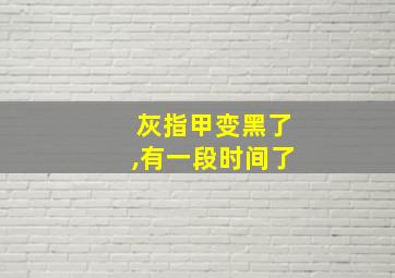 灰指甲变黑了,有一段时间了