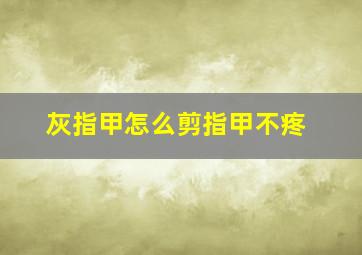 灰指甲怎么剪指甲不疼