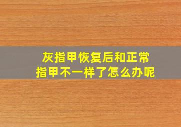 灰指甲恢复后和正常指甲不一样了怎么办呢