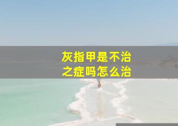 灰指甲是不治之症吗怎么治