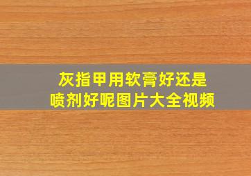 灰指甲用软膏好还是喷剂好呢图片大全视频