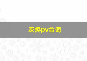 灰烬pv台词