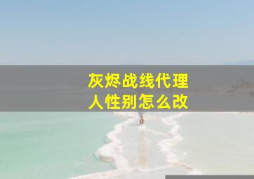 灰烬战线代理人性别怎么改