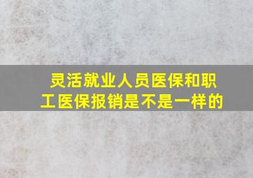 灵活就业人员医保和职工医保报销是不是一样的