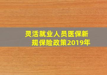 灵活就业人员医保新规保险政策2019年