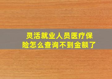 灵活就业人员医疗保险怎么查询不到金额了