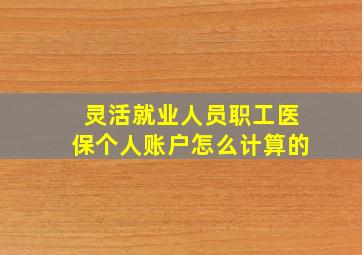 灵活就业人员职工医保个人账户怎么计算的