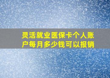 灵活就业医保卡个人账户每月多少钱可以报销