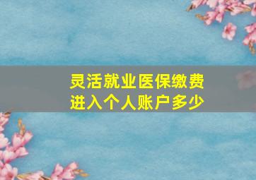 灵活就业医保缴费进入个人账户多少