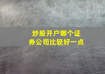 炒股开户哪个证券公司比较好一点