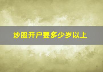 炒股开户要多少岁以上