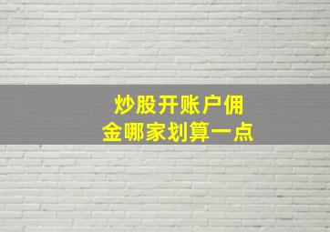 炒股开账户佣金哪家划算一点