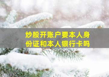 炒股开账户要本人身份证和本人银行卡吗