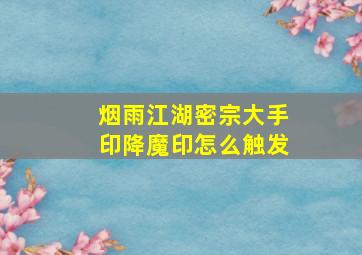 烟雨江湖密宗大手印降魔印怎么触发