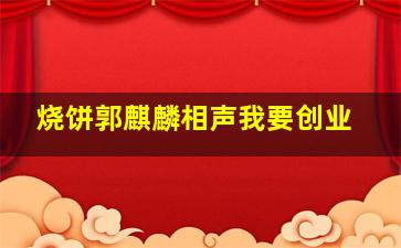 烧饼郭麒麟相声我要创业