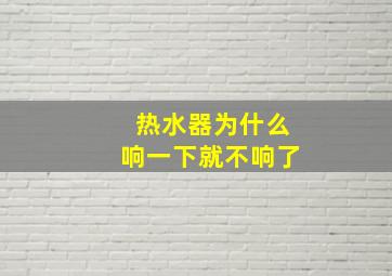 热水器为什么响一下就不响了