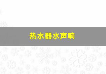 热水器水声响