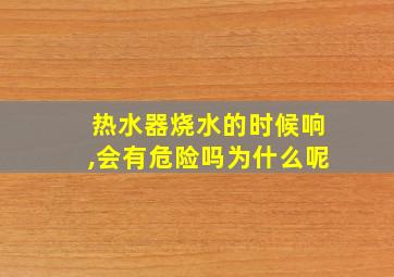 热水器烧水的时候响,会有危险吗为什么呢