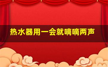 热水器用一会就嘀嘀两声