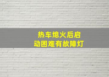 热车熄火后启动困难有故障灯