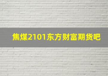 焦煤2101东方财富期货吧