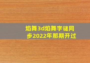 焰舞3d焰舞字谜同步2022年那期开过