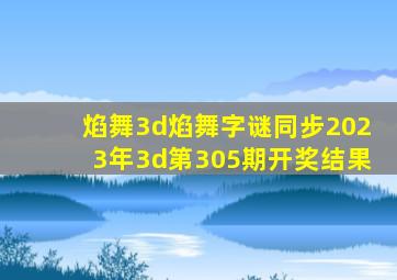 焰舞3d焰舞字谜同步2023年3d第305期开奖结果