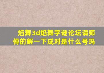 焰舞3d焰舞字谜论坛请师傅的解一下成对是什么号玛