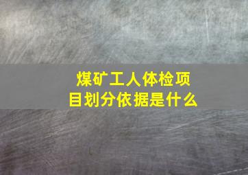 煤矿工人体检项目划分依据是什么