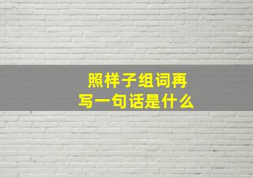 照样子组词再写一句话是什么