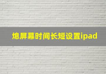 熄屏幕时间长短设置ipad