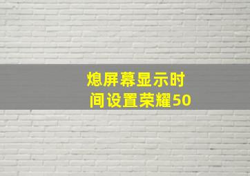 熄屏幕显示时间设置荣耀50