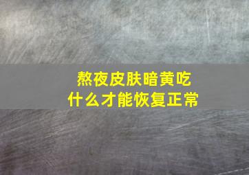 熬夜皮肤暗黄吃什么才能恢复正常