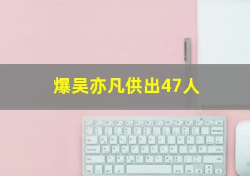 爆吴亦凡供出47人