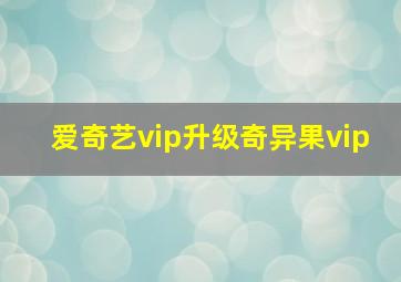 爱奇艺vip升级奇异果vip