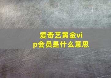 爱奇艺黄金vip会员是什么意思