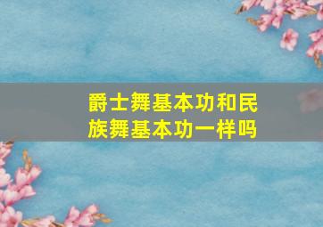 爵士舞基本功和民族舞基本功一样吗