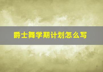 爵士舞学期计划怎么写