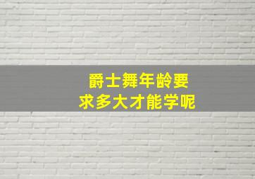 爵士舞年龄要求多大才能学呢