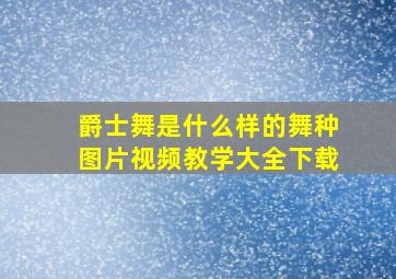 爵士舞是什么样的舞种图片视频教学大全下载