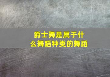 爵士舞是属于什么舞蹈种类的舞蹈