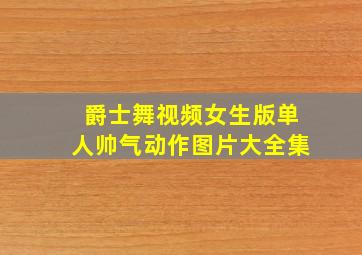 爵士舞视频女生版单人帅气动作图片大全集